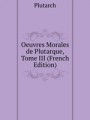 Oeuvres Morales de Plutarque, Tome III (French Edition)