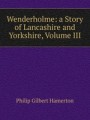 Wenderholme: a Story of Lancashire and Yorkshire, Volume III