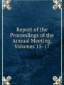 Report of the Proceedings of the Annual Meeting, Volumes 15-17