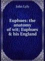 Euphues: the anatomy of wit; Euphues & his England