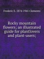 Rocky mountain flowers; an illustrated guide for plantlovers and plant-users;
