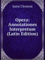 Opera: Annotationes Interpretum (Latin Edition)