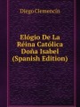 Elgio De La Rina Catlica Doa Isabel (Spanish Edition)