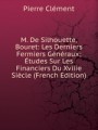M. De Silhouette, Bouret: Les Derniers Fermiers Gnraux; tudes Sur Les Financiers Du Xviiie Sicle (French Edition)