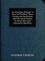 An American Colonel: A Story of Thrilling Times During the Revolution and the Great Rivalry of Aaron Burr and Alexander Hamilton
